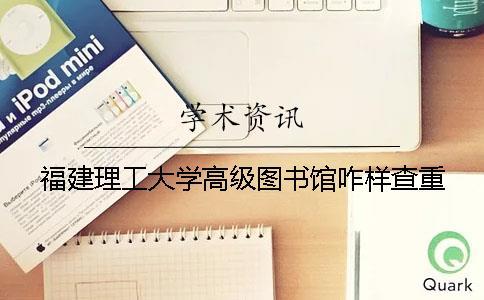 福建理工大學高級圖書館咋樣查重
