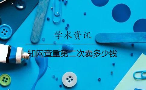 知網查重第二次賣多少錢