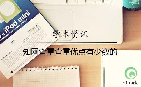 知網查重查重優(yōu)點有少數(shù)的