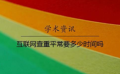 互聯(lián)網(wǎng)查重平常要多少時(shí)間嗎