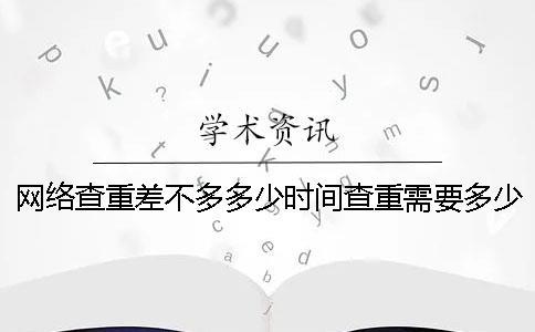網絡查重差不多多少時間查重需要多少時間