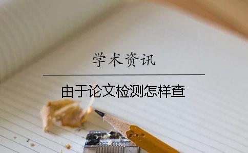 由于論文檢測怎樣查