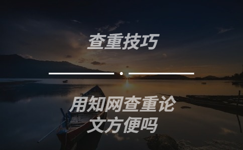 用知網查重論文方便嗎