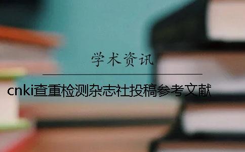 cnki查重檢測雜志社投稿參考文獻算嗎