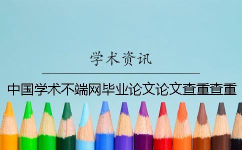 中國學(xué)術(shù)不端網(wǎng)畢業(yè)論文論文查重查重報告有幾份？有什么分別？