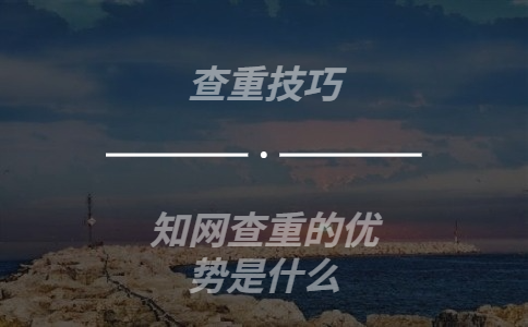 知網查重的優勢是什么