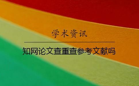 知網(wǎng)論文查重查參考文獻嗎？