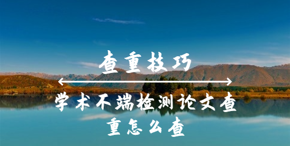 學術不端檢測論文查重怎么查