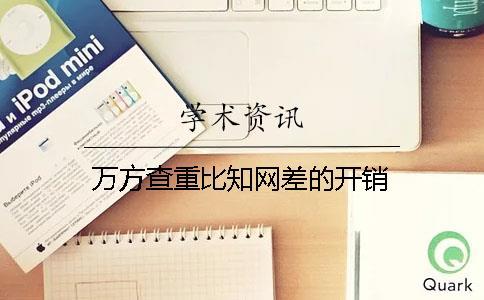 萬方查重比知網(wǎng)差的開銷