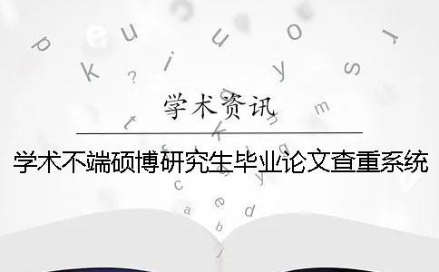 學術不端碩博研究生畢業論文查重系統入口