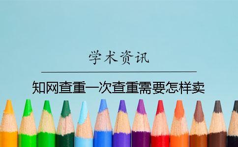 知網查重一次查重需要怎樣賣