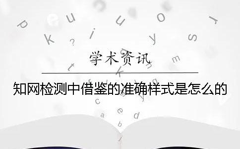 知網檢測中借鑒的準確樣式是怎么的？