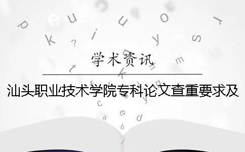 汕頭職業(yè)技術(shù)學(xué)院專科論文查重要求及重復(fù)率 汕頭職業(yè)技術(shù)學(xué)院是本科還是專科