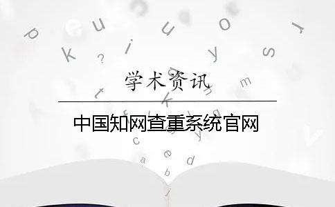 中國知網(wǎng)查重系統(tǒng)官網(wǎng)
