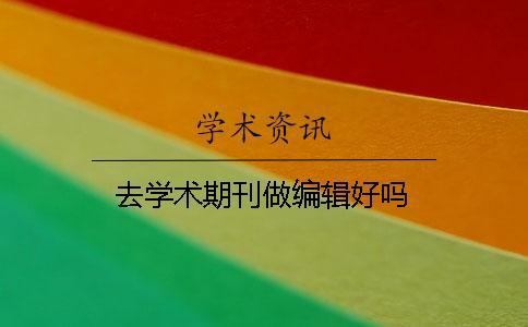 去學術期刊做編輯好嗎