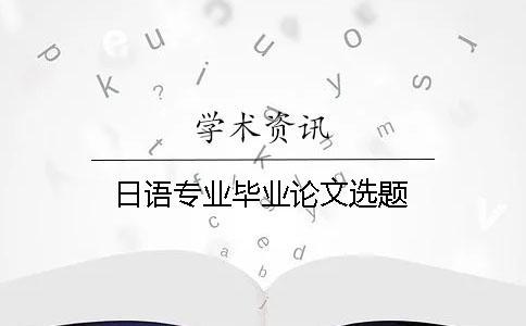 日語專業畢業論文選題