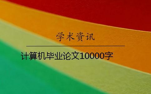 計(jì)算機(jī)畢業(yè)論文10000字