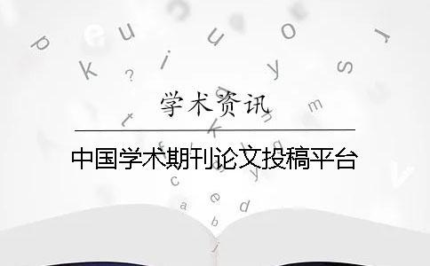 中國(guó)學(xué)術(shù)期刊論文投稿平臺(tái)