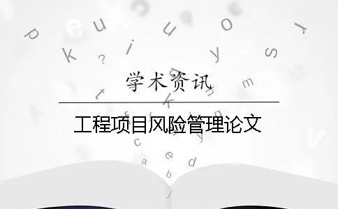 工程項目風險管理論文