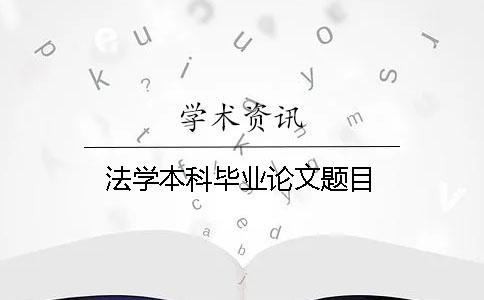 法學本科畢業(yè)論文題目