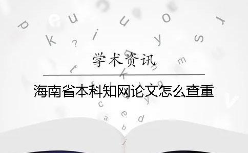 海南省本科知網論文怎么查重