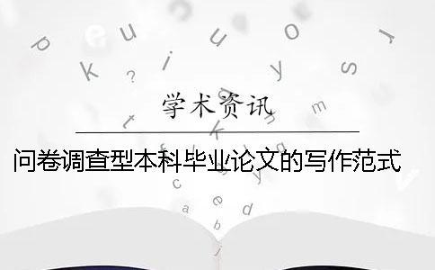 問卷調查型本科畢業論文的寫作范式 本科畢業論文問卷調查一般設計多少個問題