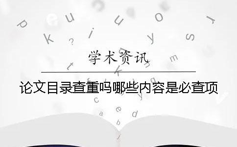 論文目錄查重嗎？哪些內容是必查項？