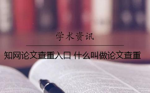 知網論文查重入口 什么叫做論文查重