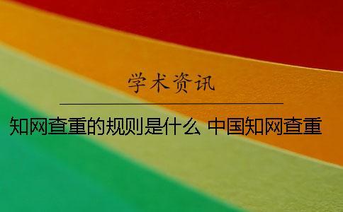 知網查重的規則是什么 中國知網查重的流程和規則