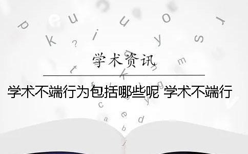 學術不端行為？包括哪些呢？ 學術不端行為包括哪些五不準