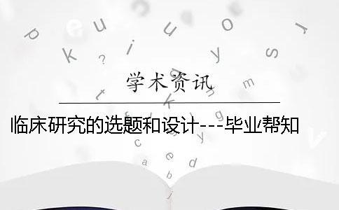 臨床研究的選題和設計---畢業幫知網查重檢測