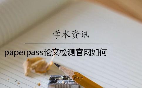 paperpass論文檢測官網如何使用？知網論文查重修改技巧。[小竅門]