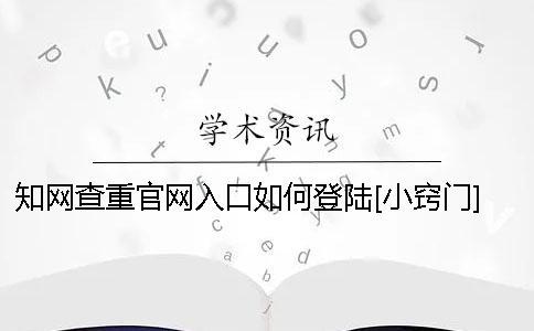 知網查重官網入口如何登陸？[小竅門] 知網查重官網入口在哪