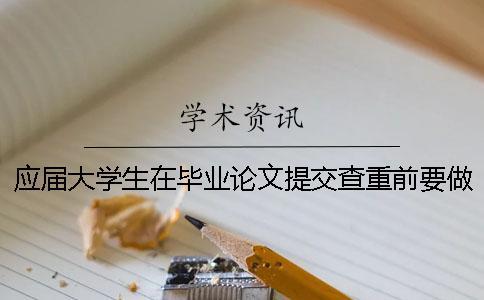 應屆大學生在畢業論文提交查重前要做什么工作