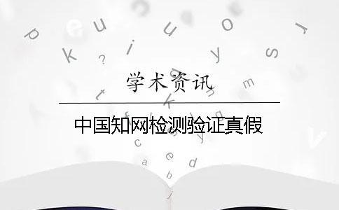中國(guó)知網(wǎng)檢測(cè)驗(yàn)證真假