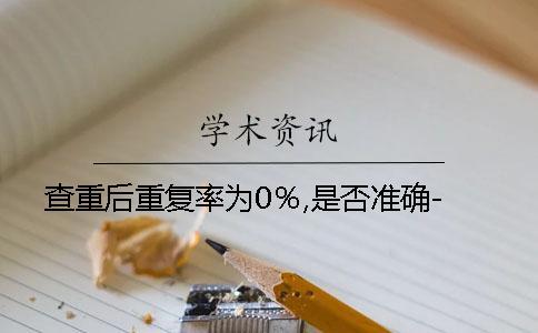 查重后重復(fù)率為0％,是否準確-
