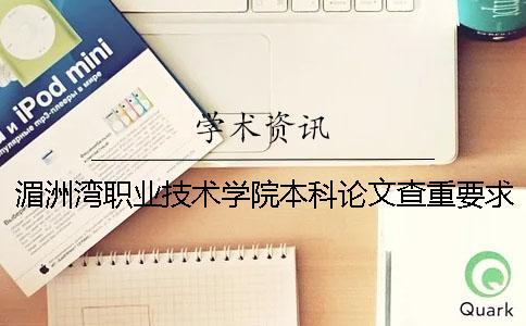 湄洲灣職業技術學院本科論文查重要求及重復率 湄洲灣職業技術學院升本科