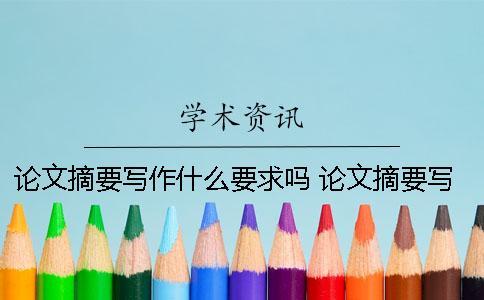 論文摘要寫作什么要求嗎？ 論文摘要寫作應該注意的問題有哪些
