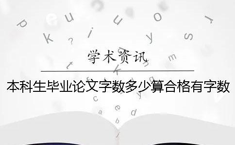 本科生畢業(yè)論文字?jǐn)?shù)多少算合格？有字?jǐn)?shù)要求嗎？