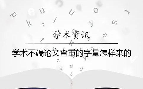 學(xué)術(shù)不端論文查重的字量怎樣來的？