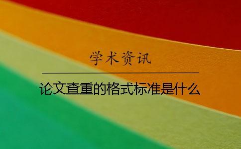 論文查重的格式標(biāo)準(zhǔn)是什么？