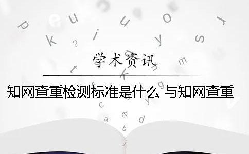 知網查重檢測標準是什么？ 與知網查重標準最相近的網站一