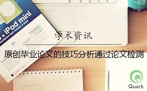 原創(chuàng)畢業(yè)論文的技巧分析通過論文檢測！