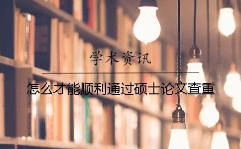怎么才能順利通過碩士論文查重？