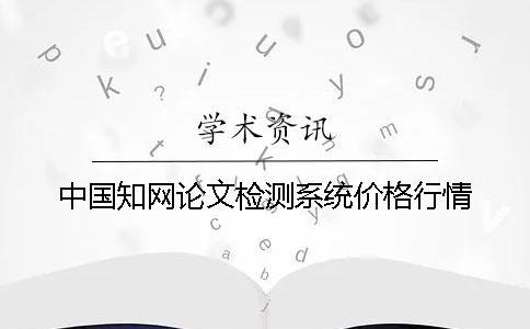 中國知網論文檢測系統價格行情