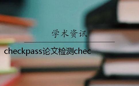 checkpass論文檢測checkpass查重安全不
