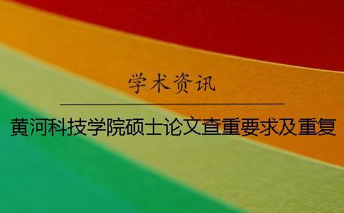 黃河科技學(xué)院碩士論文查重要求及重復(fù)率一