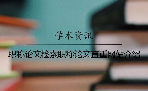 職稱論文檢索職稱論文查重網站介紹