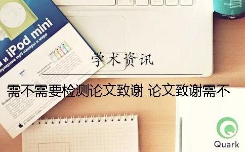 需不需要檢測論文致謝？ 論文致謝需不需要單頁打印