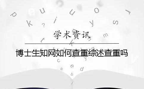 博士生知網如何查重？綜述查重嗎？